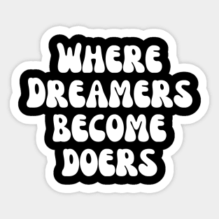 Where Dreamers Become Doers Sticker